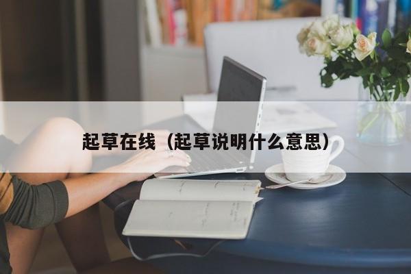 起草在线(起草说明什么意思)