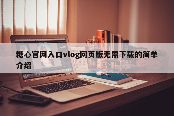糖心官网入口vlog网页版无需下载的简单介绍