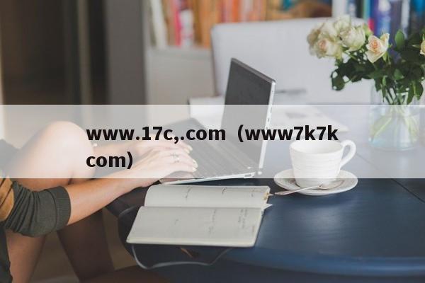 www.17c,.com(www7k7kcom)