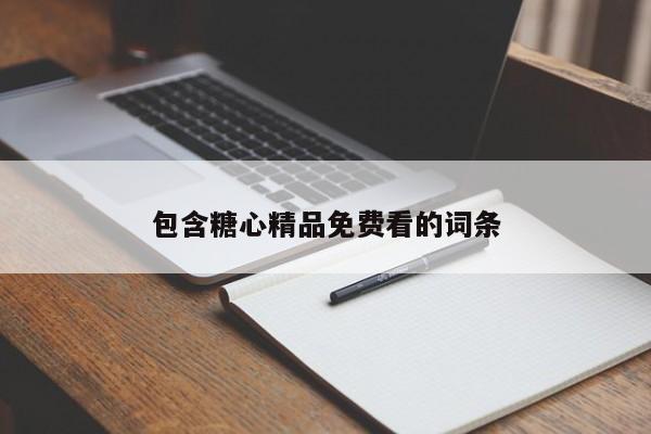 包含糖心精品免费看的词条