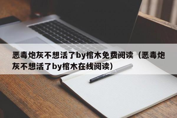 恶毒炮灰不想活了by棺木免费阅读(恶毒炮灰不想活了by棺木在线阅读)